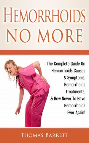Book cover of Hemorrhoids No More: The Complete Guide On Hemorrhoids Causes & Symptoms, Hemorrhoids Treatments, & How Never To Have Hemorrhoids Ever Again!