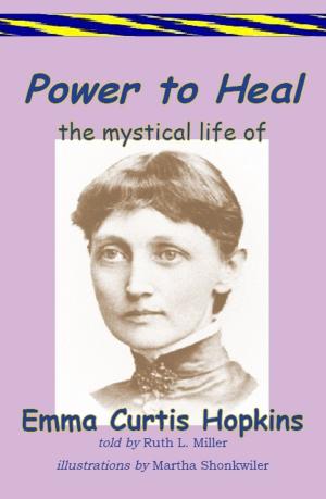 Cover of the book Power to Heal; The Mystical Life of Emma Curtis Hopkins by Ruth L. Miller, Martha Shonkwiler-illustrator