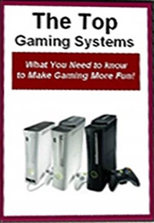 Cover of Top Gaming Systems - What You Need to Know to Make Gaming More Fun