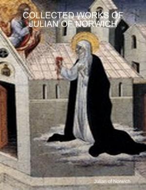 Cover of the book Collected Works of Julian of Norwich by Karen Rivello