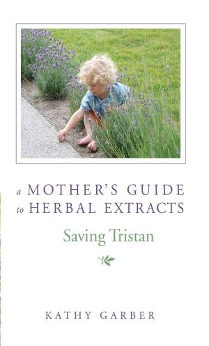Cover of the book Saving Tristan: A Mother's Guide to Herbal Extracts by Vivian Orgel