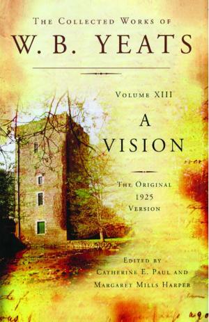 Cover of the book The Collected Works of W.B. Yeats Volume XIII: A Vision by Molly McCloskey