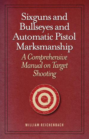 Cover of the book Sixguns and Bullseyes and Automatic Pistol Marksmanship by J.D. Lenzen