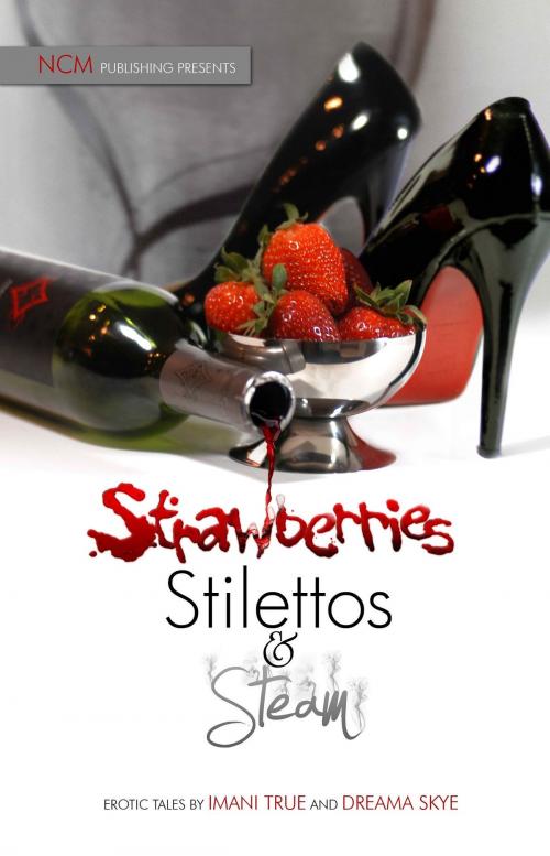 Cover of the book Strawberries Stilettos and Steam by Imani True, Dreama Skye, NCM Publishing