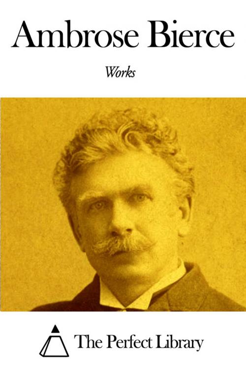 Cover of the book Works of Ambrose Bierce by Ambrose Bierce, The Perfect Library