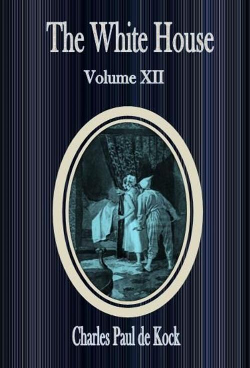 Cover of the book The White House :Volume XII by Charles Paul de Kock, cbook