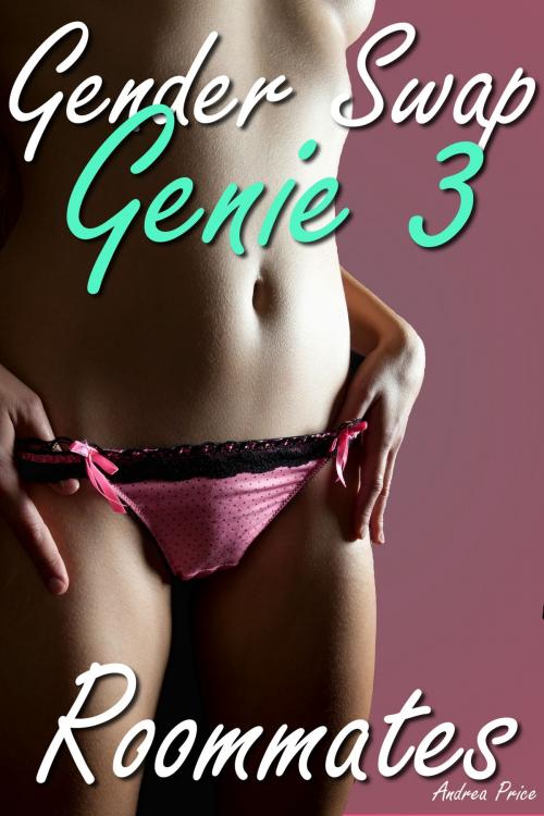 Cover of the book Gender Swap Genie: Roommates by Andrea Price, Andrea Price