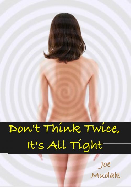 Cover of the book Don't Think Twice, It's All Tight by Joe Mudak, Joe Mudak