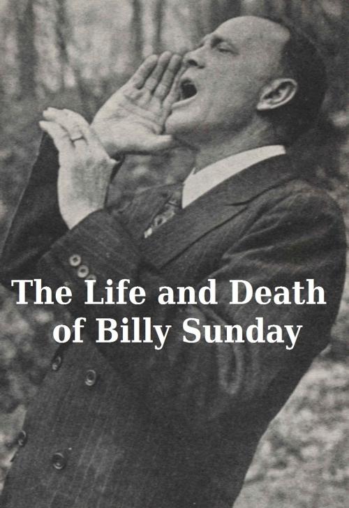 Cover of the book The Life and Death of Billy Sunday by Billy Sunday, William T. Ellis, Jawbone Digital