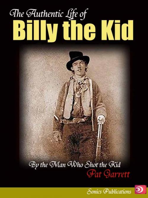Cover of the book The Authentic Life of Billy the Kid by Patt Garrett, Sonics Publications