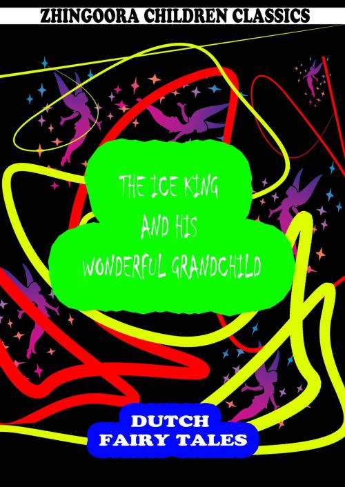 Cover of the book The Ice King And His Wonderful Grandchild by William Elliot Griffis, Zhingoora Books