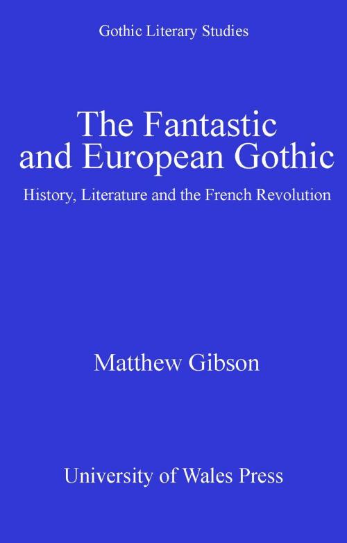 Cover of the book The Fantastic and European Gothic by Matthew Gibson, University of Wales Press