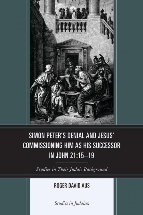 Cover of the book Simon Peter's Denial and Jesus' Commissioning Him as His Successor in John 21:15-19 by Roger David Aus, UPA