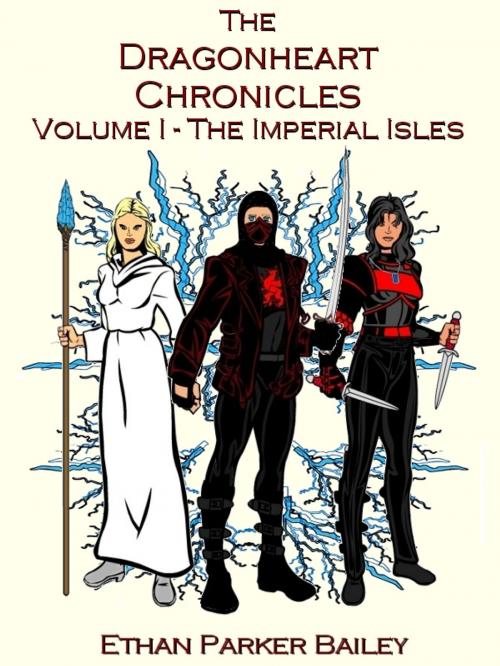 Cover of the book The Dragonheart Chronicles - The Imperial Isles by Ethan Parker Bailey, Bailey Publishing