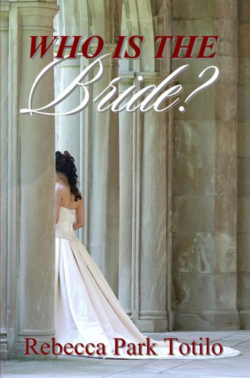 Cover of the book Who Is The Bride? by Rebecca Park Totilo, Rebecca Park Totilo