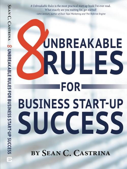 Cover of the book 8 Unbreakable Rules for Business Start-Up Sucess by Sean Castrina, Sean Castrina