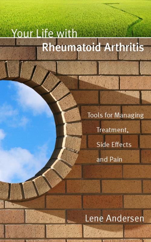 Cover of the book Your Life with Rheumatoid Arthritis: Tools for Managing Treatment, Side Effects and Pain by Lene Andersen, Two North Books