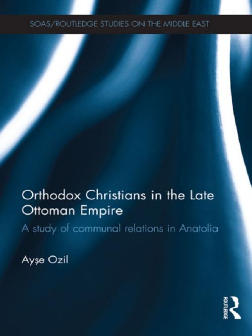 Cover of the book Orthodox Christians in the Late Ottoman Empire by Ayse Ozil, Taylor and Francis