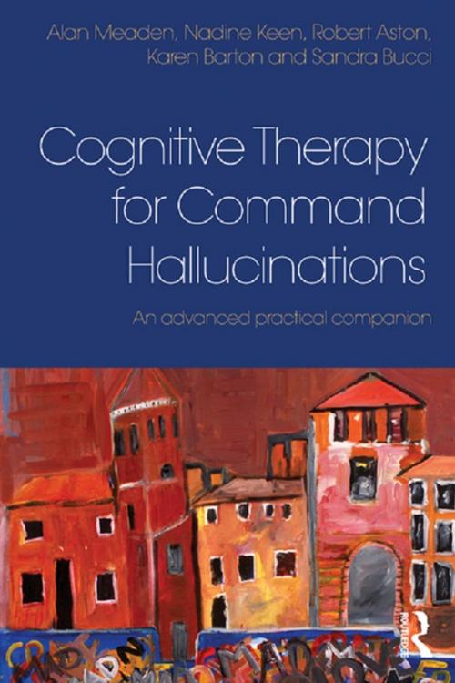 Cover of the book Cognitive Therapy for Command Hallucinations by Alan Meaden, Nadine Keen, Robert Aston, Karen Barton, Sandra Bucci, Taylor and Francis