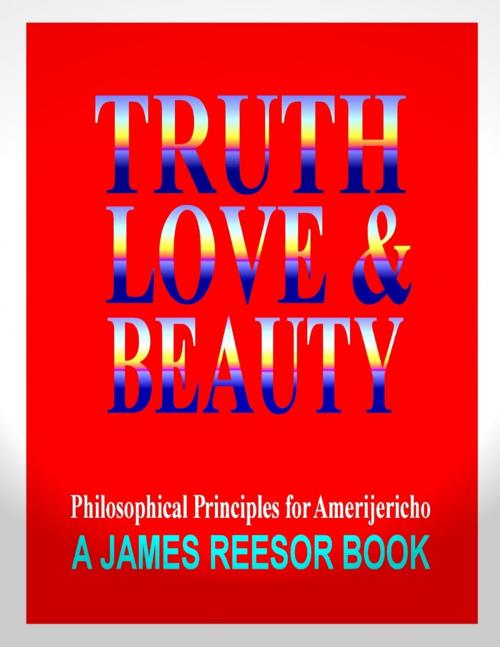 Cover of the book Truth, Love & Beauty by James Reesor, Lulu.com