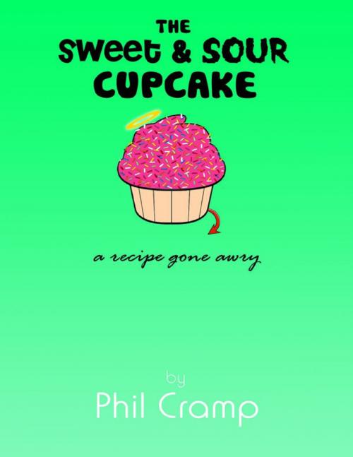 Cover of the book The Sweet & Sour Cupcake - A Recipe Gone Awry by Phil Cramp, Lulu.com