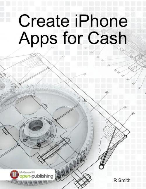 Cover of the book Create iPhone Apps for Cash by R Smith, Lulu.com