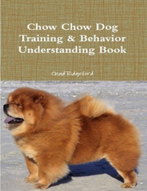 Cover of the book Chow Chow Dog Training & Behavior Understanding Book by Chad Ridgeford, Lulu.com