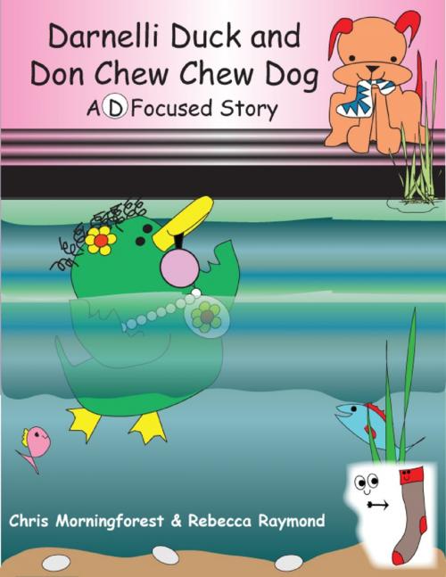 Cover of the book Darnelli Duck & Don Chew Chew Dog - A D Focused Story by Chris Morningforest, Rebecca Raymond, Lulu.com