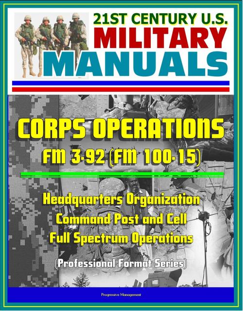 Cover of the book 21st Century U.S. Military Manuals: Corps Operations FM 3-92 (FM 100-15) - Headquarters Organization, Command Post and Cell, Full Spectrum Operations (Professional Format Series) by Progressive Management, Progressive Management