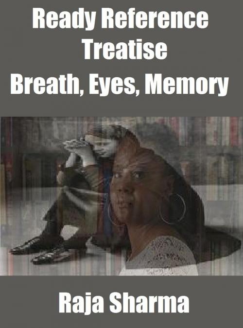 Cover of the book Ready Reference Treatise: Breath, Eyes, Memory by Raja Sharma, Raja Sharma