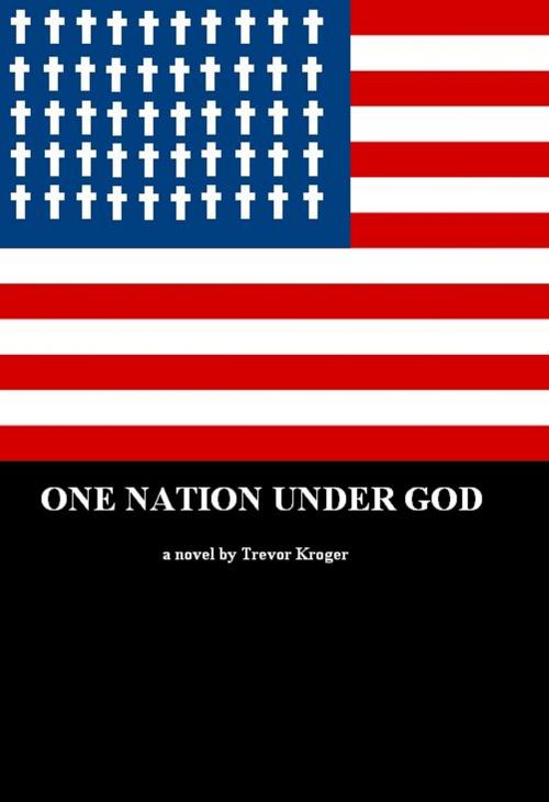 Cover of the book One Nation Under God by Trevor Kroger, Trevor Kroger