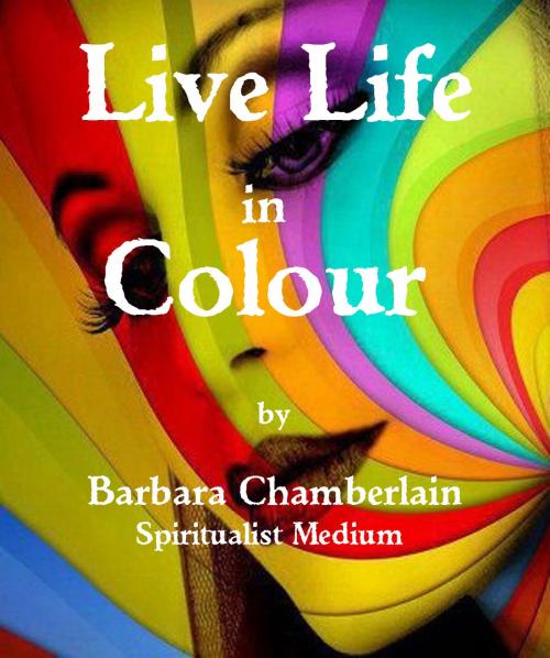 Cover of the book Live Life in Colour by Barbara Chamberlain, Barbara Chamberlain