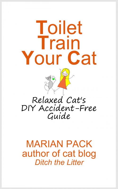 Cover of the book Toilet Train Your Cat: Relaxed Cat's DIY Accident-Free Guide by Marian Pack, Marian Pack