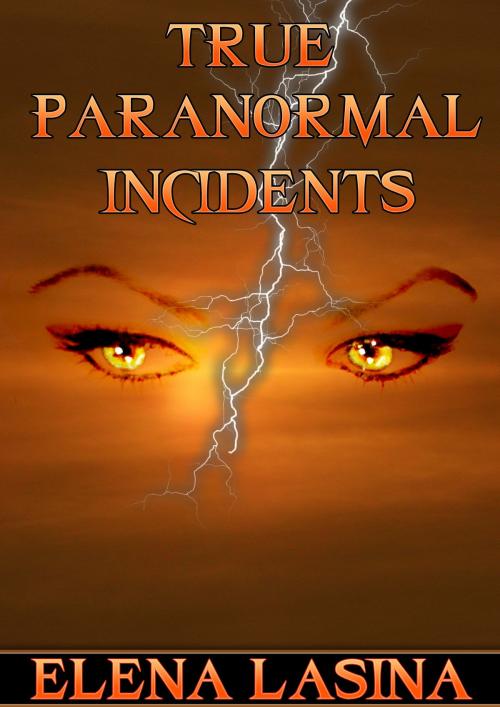 Cover of the book True Paranormal Incidents by Elena Lasina, Elena Lasina