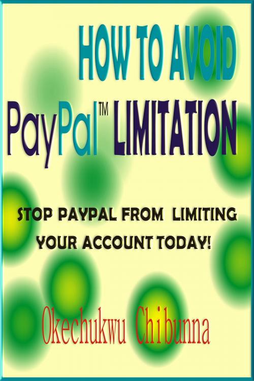 Cover of the book How To Avoid Paypal Limitation by Okechukwu Chibunna, Okechukwu Chibunna