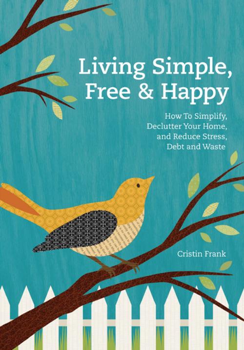 Cover of the book Living Simple, Free & Happy by Cristin Frank, F+W Media