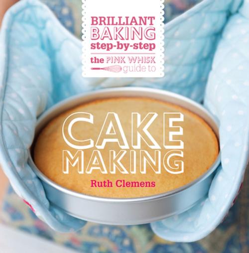 Cover of the book The Pink Whisk Brilliant Baking Step-by-Step Cake Making by Ruth Clemens, F+W Media