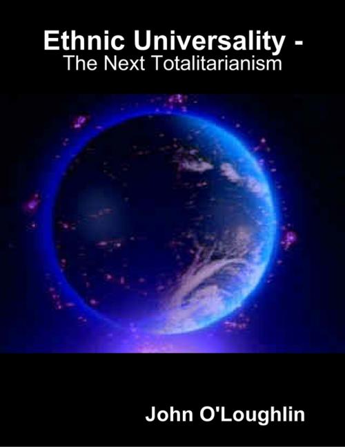 Cover of the book Ethnic Universality - The Next Totalitarianism by John O'Loughlin, Lulu.com