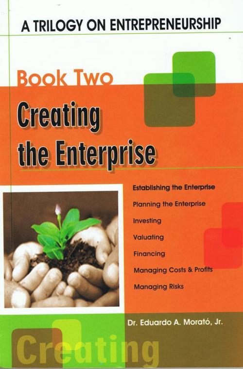 Cover of the book A Trilogy On Entrepreneurship: Creating the Enterprise by Eduardo A. Morato, Jr., ebookit