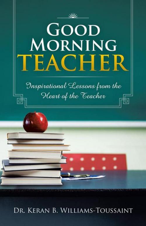 Cover of the book Good Morning Teacher by Dr. Keran B. Williams-Toussaint, Trafford Publishing
