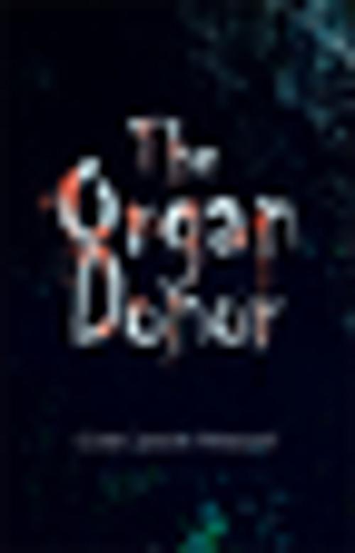 Cover of the book The Organ Donor by Cory Jason Wright, Xlibris US