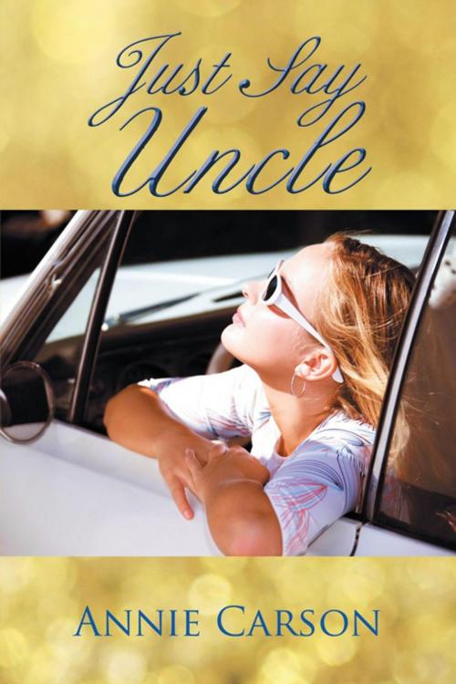 Cover of the book Just Say Uncle by Annie Carson, AuthorHouse