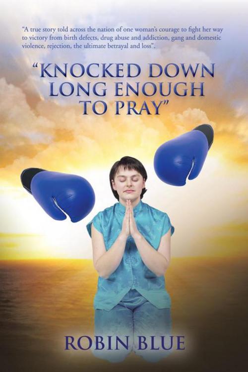 Cover of the book "Knocked Down Long Enough to Pray" by Robin Blue, AuthorHouse