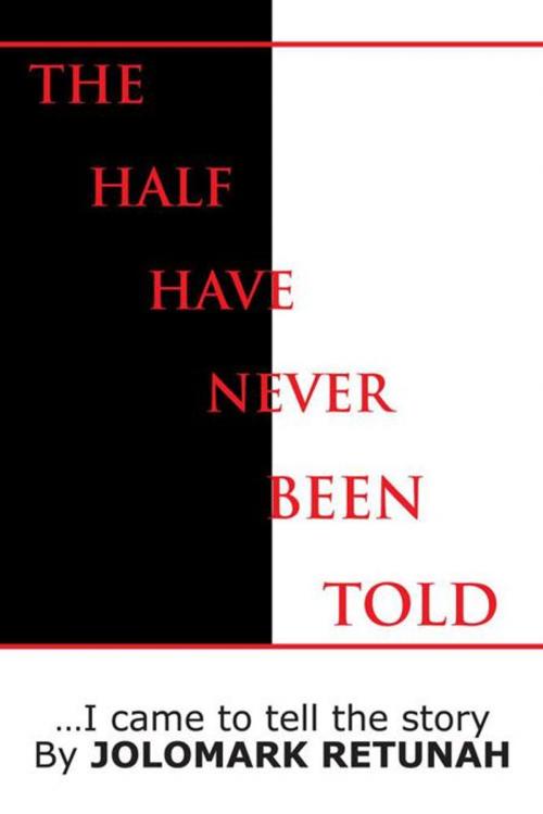 Cover of the book The Half Have Never Been Told by Jolomark Retunah, AuthorHouse