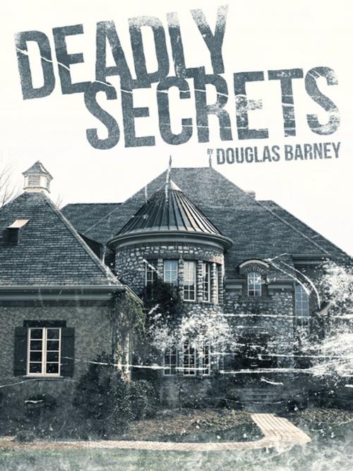 Cover of the book Deadly Secrets by Douglas Barney, AuthorHouse