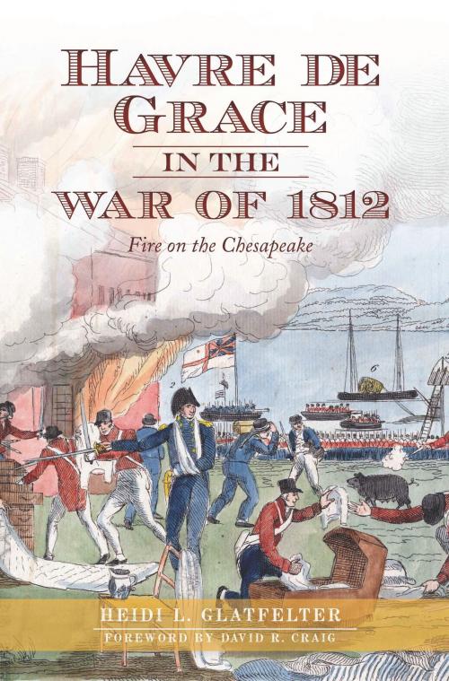 Cover of the book Havre de Grace in the War of 1812 by Heidi Glatfelter, The History Press