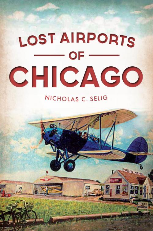 Cover of the book Lost Airports of Chicago by Nicholas C. Selig, Arcadia Publishing Inc.