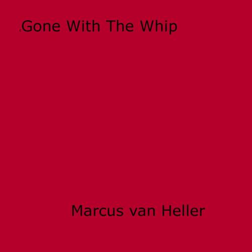 Cover of the book Gone With The Whip by Marcus Van Heller, Disruptive Publishing