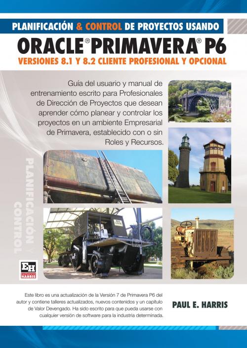 Cover of the book Planificación y Control de Proyectos Usando Oracle Primavera P6 Versiones 8.1 & 8.2 by Paul E Harris, Eastwood Harris