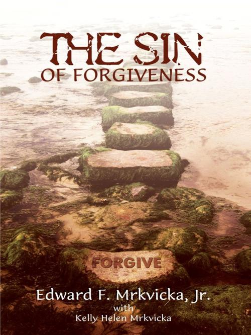 Cover of the book The Sin of Forgiveness by Edward F. Mrkvicka, Jr., Crosslink Publishing